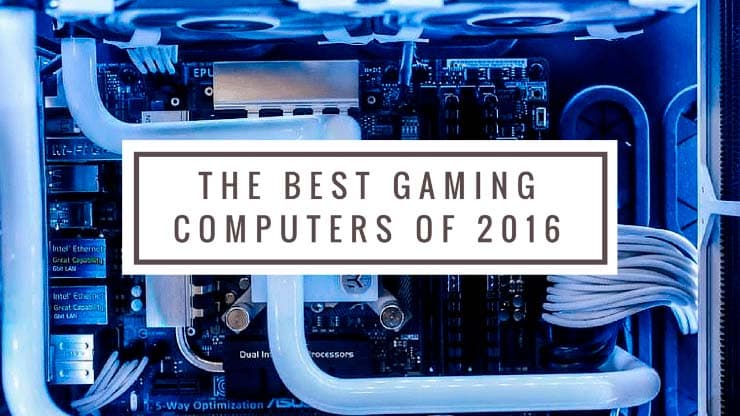 The Best Gaming Computers of 2016: Budget PCs, 2-in-1s, Ultrabooks and more.
