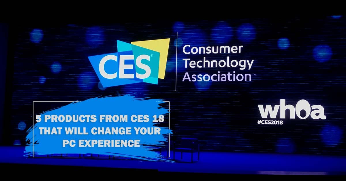 5 Products from CES 18 That Will Change your PC Experience