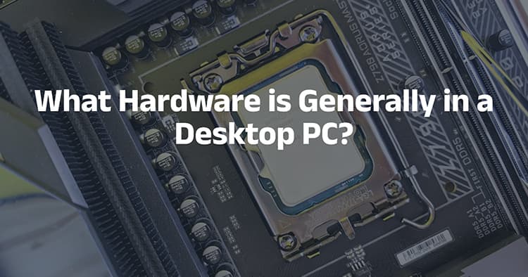 What Hardware is Generally in a Desktop PC?