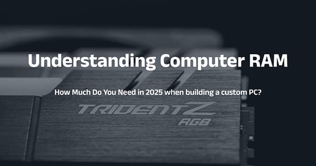 Understanding Computer RAM: How Much Do You Need in 2025 when building a custom PC?