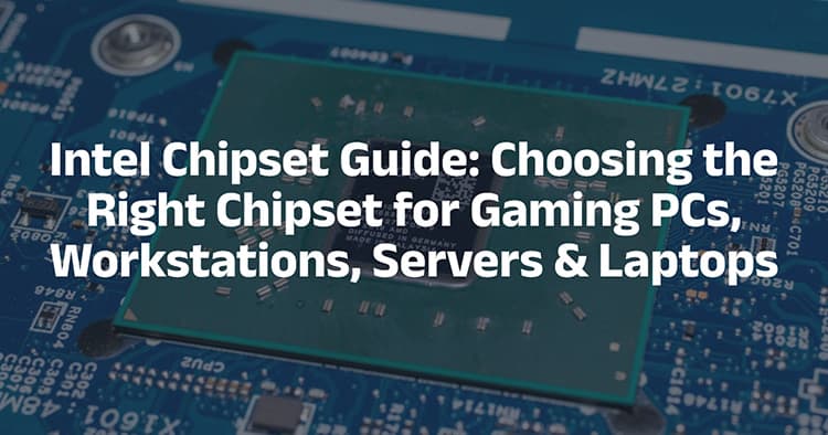 Intel Chipset Guide: Choosing the Right Chipset for Gaming PCs, Workstations, Servers &amp; Laptops