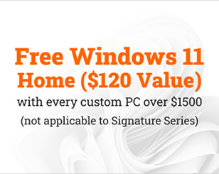 Free Windows 11 Home Installation ($120 value) with every custom PC over $1500 (not applicable to Signature Series)